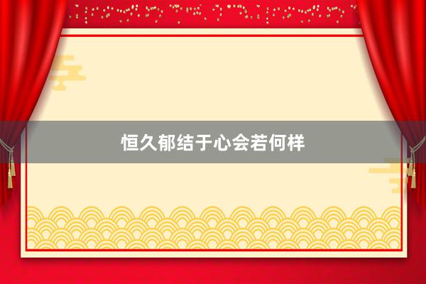 恒久郁结于心会若何样